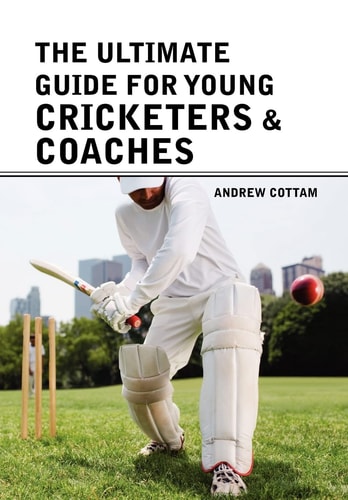 The Ultimate Guide for Young Cricketers and Coaches