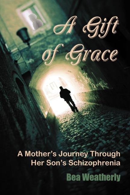 A Gift of Grace: A Mothers Journey Through Her Sons Schizophrenia