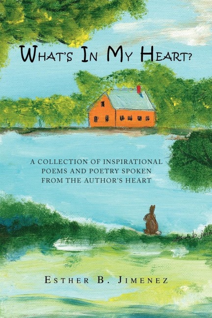 Whats in My Heart?: A Collection of Inspirational Poems and Poetry Spoken from the Authors Heart