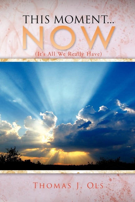 This Moment...Now: (Its All We Really Have)