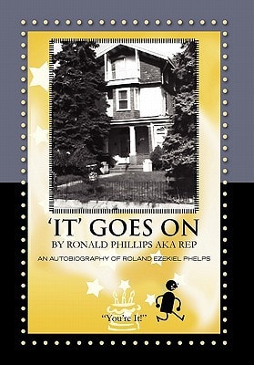 'It' Goes on by Ronald Phillips Aka Rep An Autobiography of Roland Ezekiel Phelps