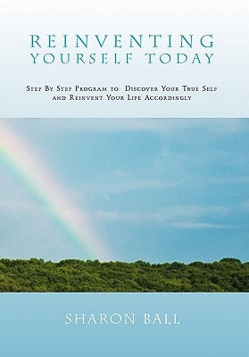 Reinventing Yourself Today Step by Step Program to Discover Your True Self and Reinvent Your Life Accordingly