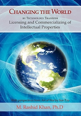 Changing the World by Technology Transfer Licensing and Commercializing of Intellectual Properties