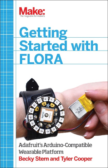 Getting Started with Adafruit Flora: Making Wearables with an Arduino-Compatible Electronics Platform