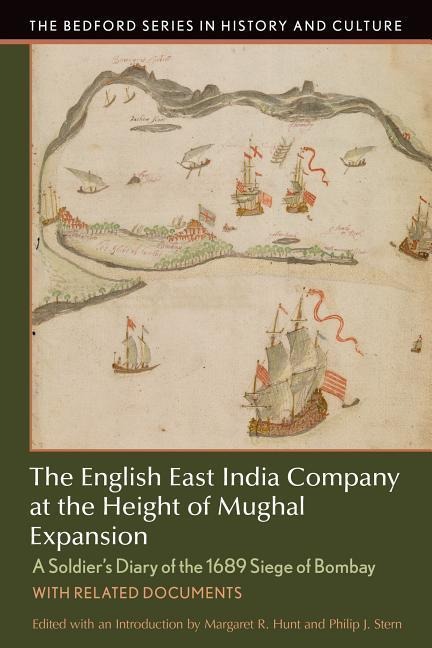 The English East India Company at the Height of Mughal Expansion: A Soldiers Diary of the 1689 Siege of Bombay, with Related Documents