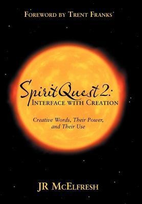 Spiritquest 2: Interface with Creation: Creative Words, Their Power, and Their Use
