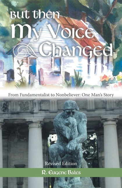 But Then My Voice Changed: From Fundamentalist to Nonbeliever: One Mans Story