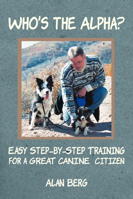 Whos the Alpha?: Easy Step-By-Step Training for a Great Canine Citizen