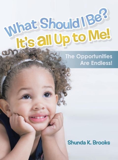 What Should I Be? Its All Up to Me!: The Opportunities Are Endless!
