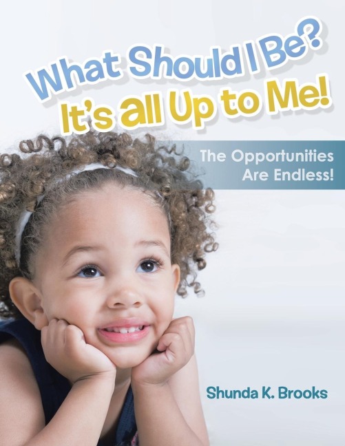What Should I Be? Its All Up to Me!: The Opportunities Are Endless!