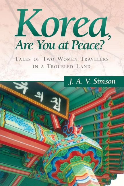Korea, Are You at Peace?: Tales of Two Women Travelers in a Troubled Land