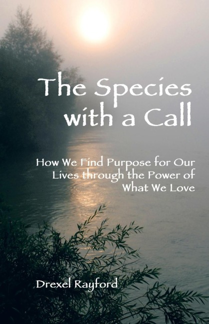 The Species with a Call: How We Find Purpose for Our Lives Through the Power of What We Love