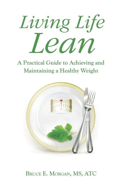 Living Life Lean: A Practical Guide to Achieving and Maintaining a Healthy Weight