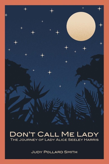 Dont Call Me Lady: The Journey of Lady Alice Seeley Harris