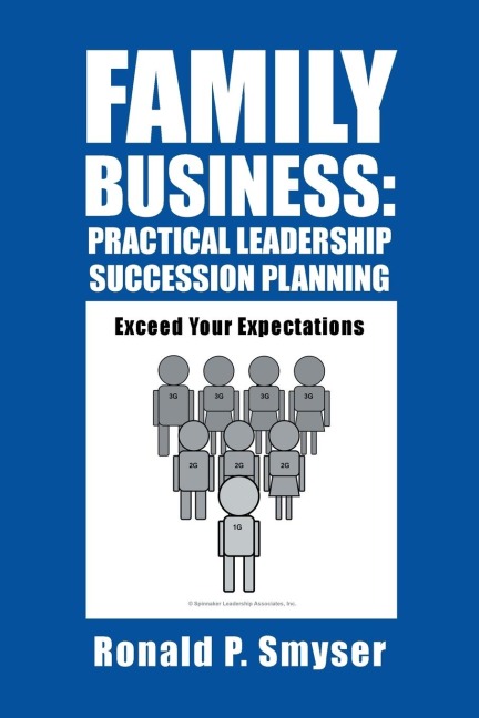 Family Business: Practical Leadership Succession Planning: Exceed Your Expectations