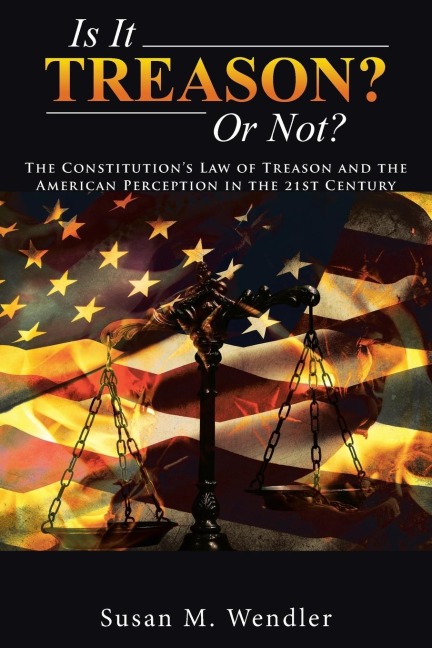 Is It Treason? Or Not?: The Constitutions Law of Treason and the American Perception in the 21st Century