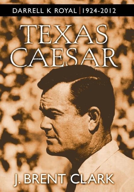 Texas Caesar: Darrell K Royal 1924-2012