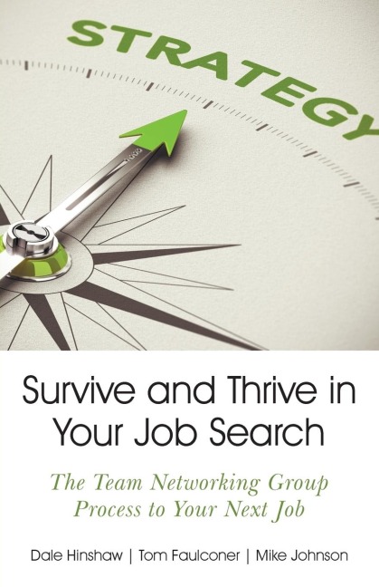 Survive and Thrive in Your Job Search: The Team Networking Group Process to Your Next Job