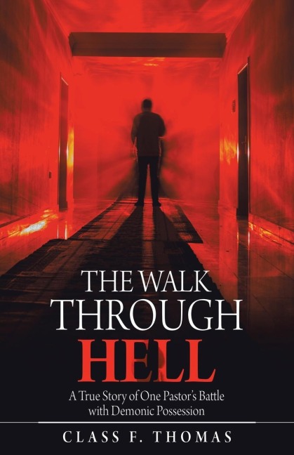 The Walk Through Hell: A True Story of One Pastors Battle with Demonic Possession