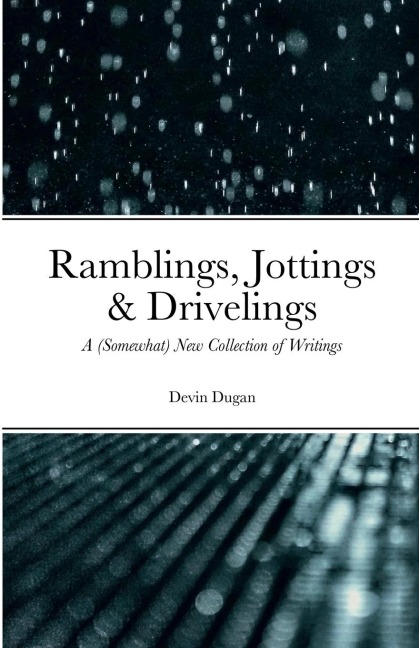 Ramblings, Jottings & Drivelings: A (Somewhat) New Collection of Writings