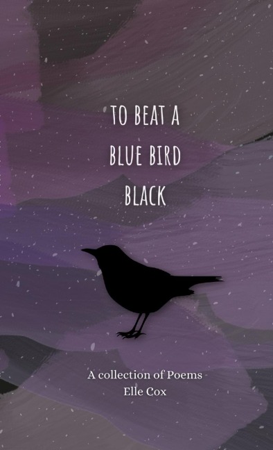 to beat a blue bird black: a collection of poems