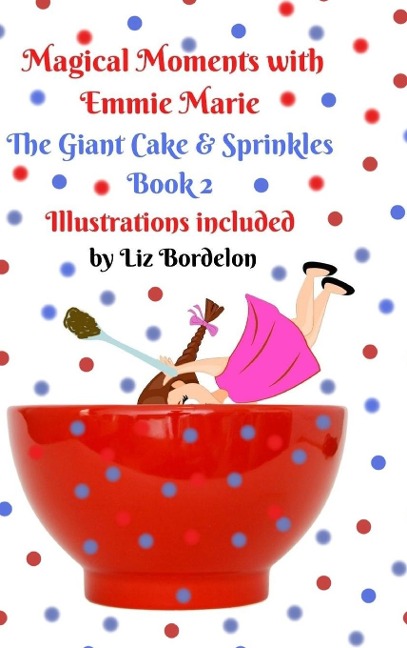 Magical Moments with Emmie Marie: The Giant Cake & Sprinkles: Book 2