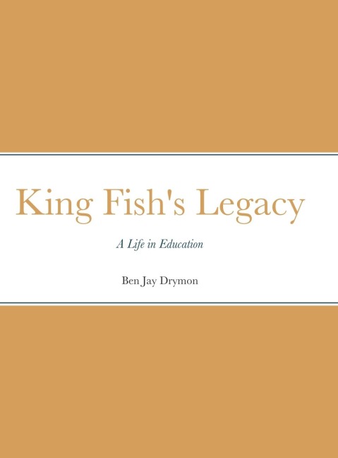 King Fishs Legacy: A Life in Education