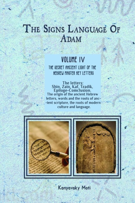 The Hebrew Signs language of Adam Volume IV (4)- The Secret Ancient light of the Hebrew Master Key letters: The origin of the ancient Hebrew letters, words, the roots of scripture, culture and language