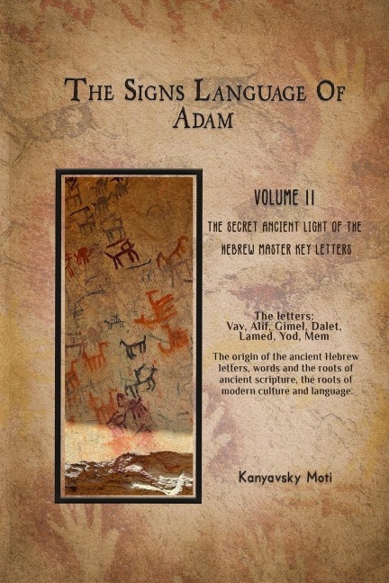 The Hebrew Signs language of Adam  Volume II -The Secret Ancient light of the Hebrew Master Key letters: The origin of the ancient Hebrew letters, words and the roots of scripture, culture and language