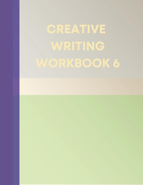 CREATIVE WRITING WORKBOOK 6: Your Writing Routing Made Easier