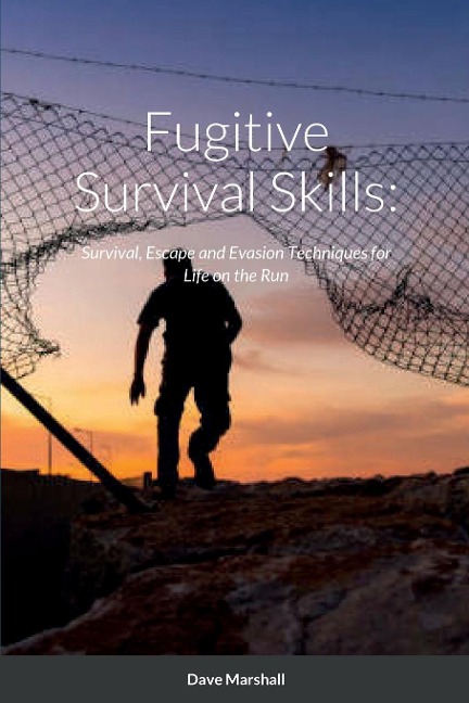 Fugitive Survival Skills: : Survival, Escape and Evasion Techniques for Life on the Run
