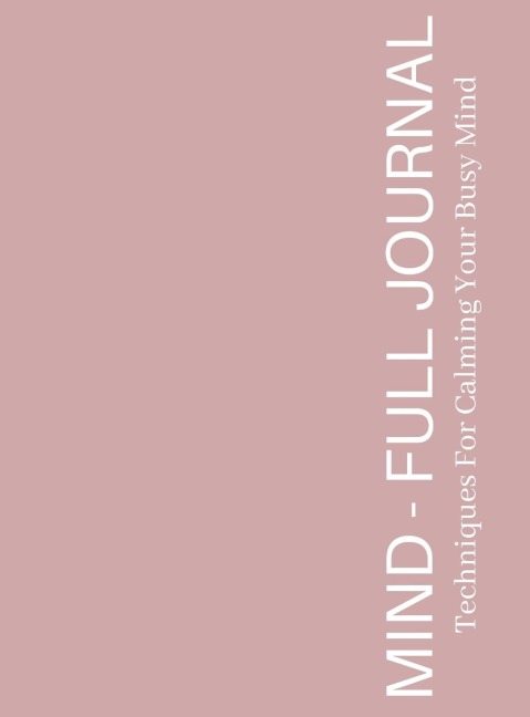 Mind-Full Journal: Techniques To Calm Your Busy Mind