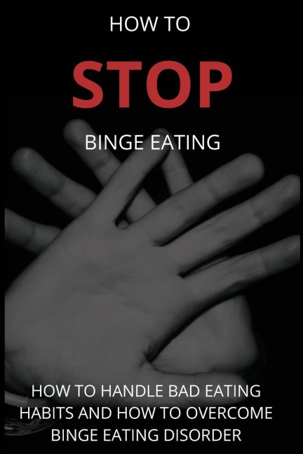 How To Stop Binge Eating: : How To Handle Bad Eating Habits And How To Overcome Binge Eating Disorder, Habits