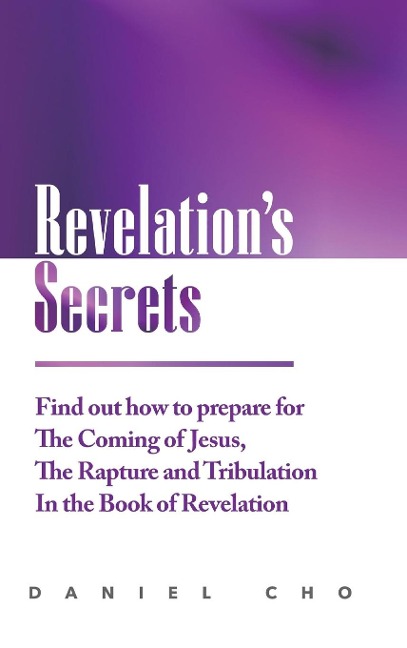 Revelations Secrets: Find out how to Prepare for the Coming of Jesus, the Rapture and Tribulation in the Book of Revelation