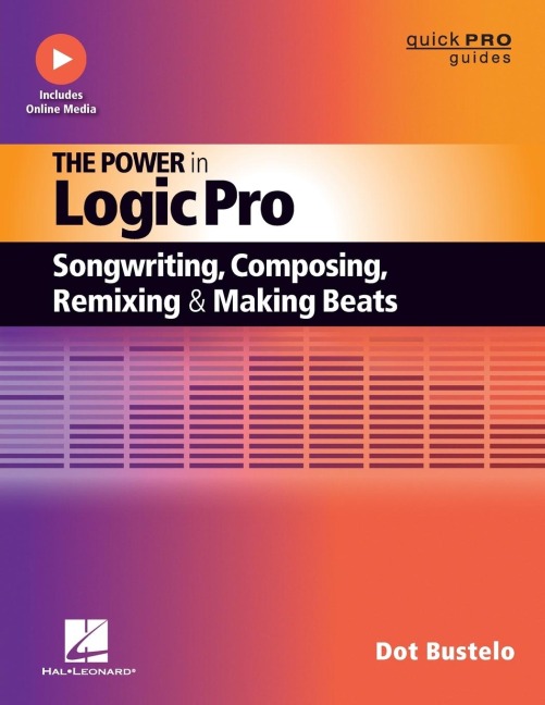 Power in Logic Pro: Songwriting, Composing, Remixing and Making Beats