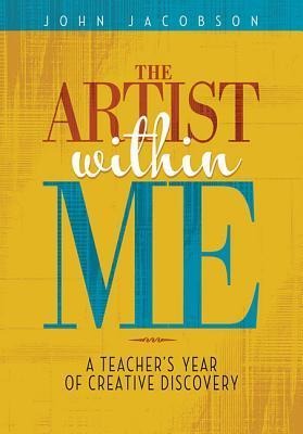 The Artist Within Me: A Teachers Year of Creative Rediscovery