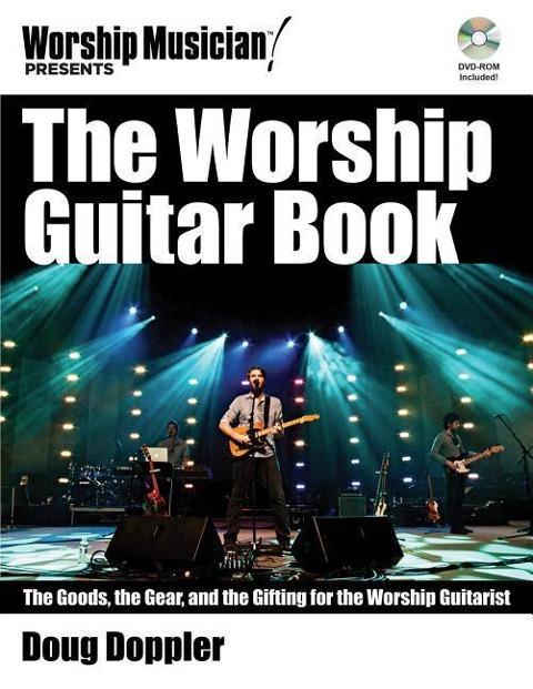 The Worship Guitar Book: The Goods the Gear and the Gifting for the Worship Guitarist