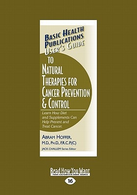 User's Guide to Natural Therapies for Cancer Prevention and Control Learn How Diet and Supplements Can Help Prevent and Treat Cancer
