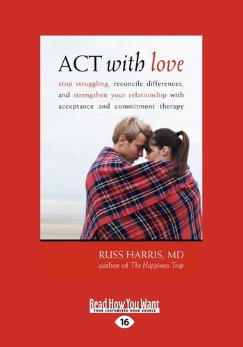 ACT with Love Stop Struggling, Reconcile Differences, and Strengthen Your Relationship with Acceptance and Commitment Therapy