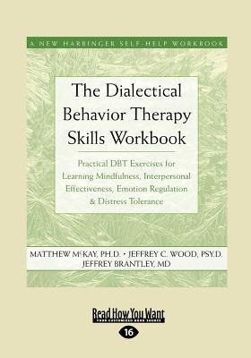 The Dialectical Behavior Therapy Skills Workbook: Practical Dbt Exercises for Learning Mindfulness, Interpersonal Effectiveness, Emotion Regulation &