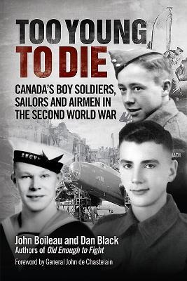 Too Young to Die: Canadas Boy Soldiers, Sailors and Airmen in the Second World War