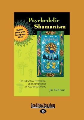 Psychedelic Shamanism, Updated Edition: The Cultivation, Preparateion, and Shamanic Use of Psychotropic Plants (Large Print 16pt)