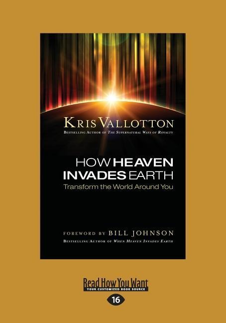How Heaven Invades Earth: Transform the World Around You (Large Print 16pt)