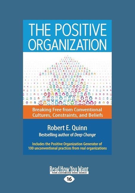 The Positive Organization: Breaking Free from Conventional Cultures, Constraints, and Beliefs (Large Print 16pt)