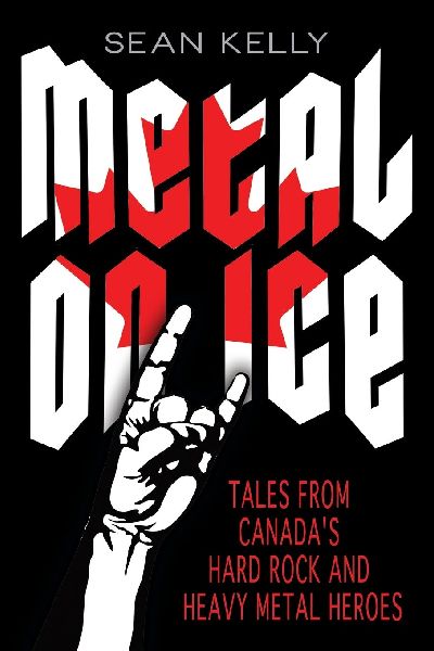 Metal on Ice: Tales from Canadas Hard Rock and Heavy Metal Heroes