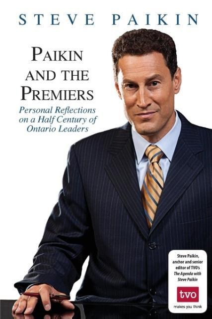 Paikin and the Premiers: Personal Reflections on a Half Century of Ontario Leaders
