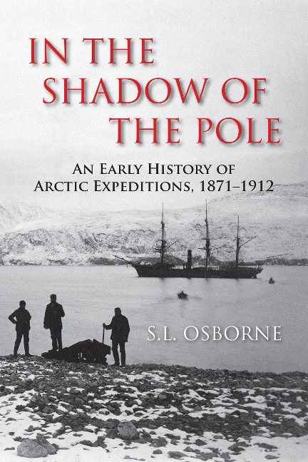 In the Shadow of the Pole: An Early History of Arctic Expeditions, 1871-1912