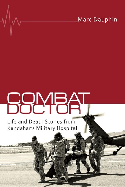 Combat Doctor: Life and Death Stories from Kandahars Military Hospital