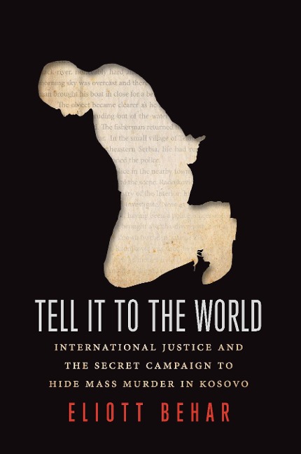 Tell It to the World: International Justice and the Secret Campaign to Hide Mass Murder in Kosovo