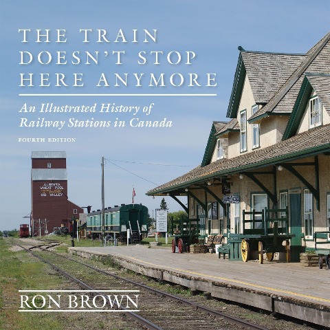 The Train Doesnt Stop Here Anymore: An Illustrated History of Railway Stations in Canada